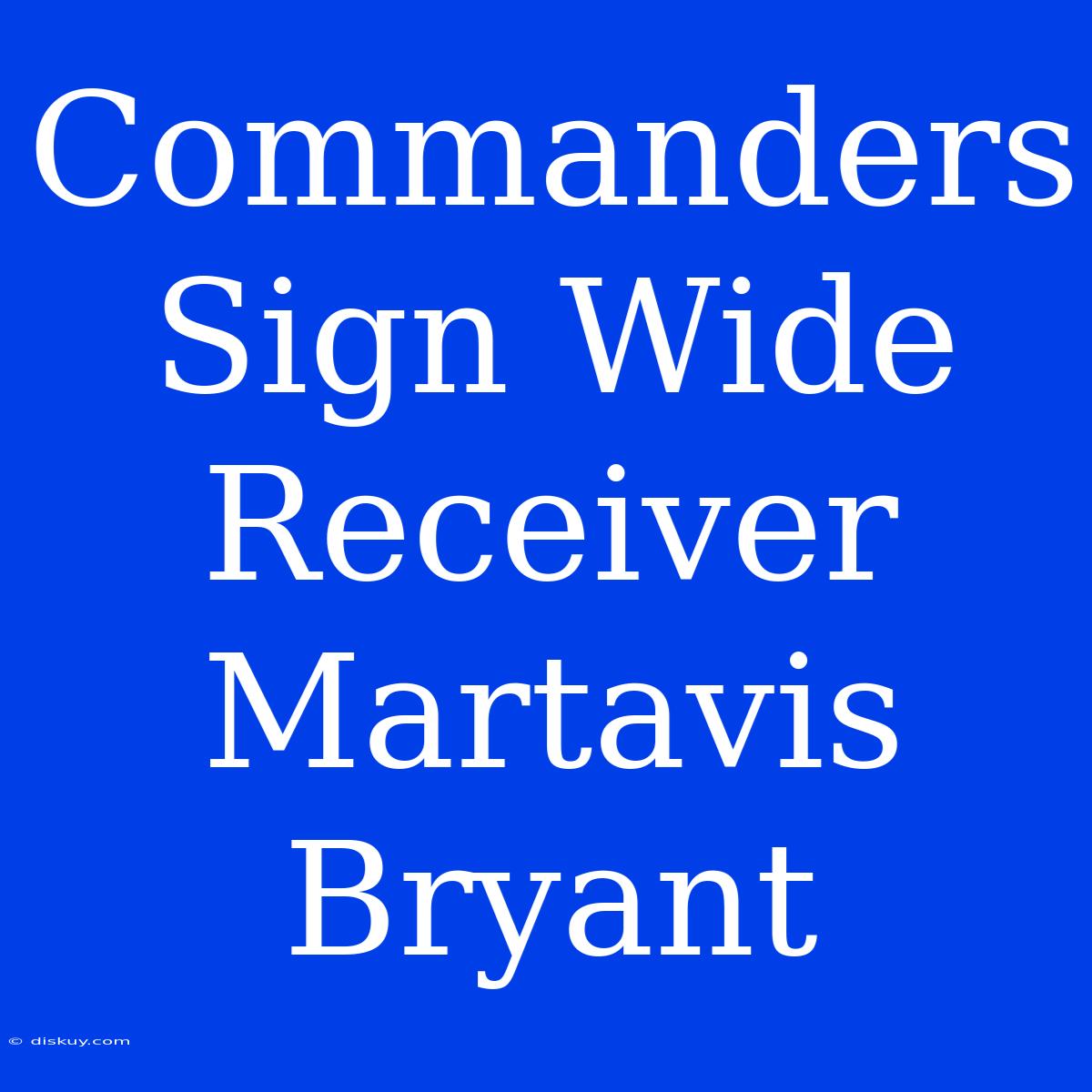 Commanders Sign Wide Receiver Martavis Bryant