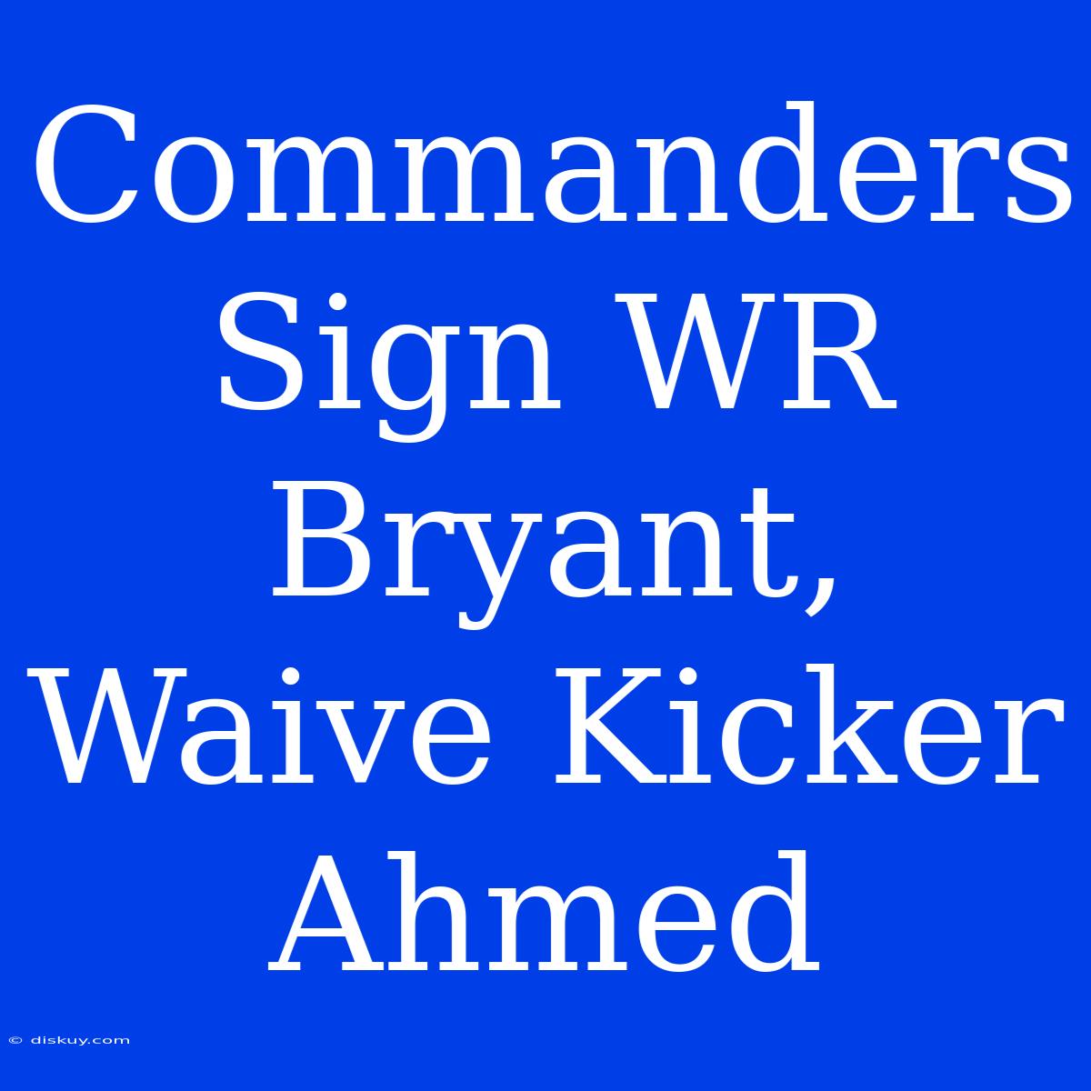 Commanders Sign WR Bryant, Waive Kicker Ahmed