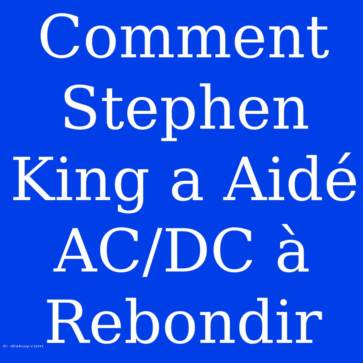 Comment Stephen King A Aidé AC/DC À Rebondir