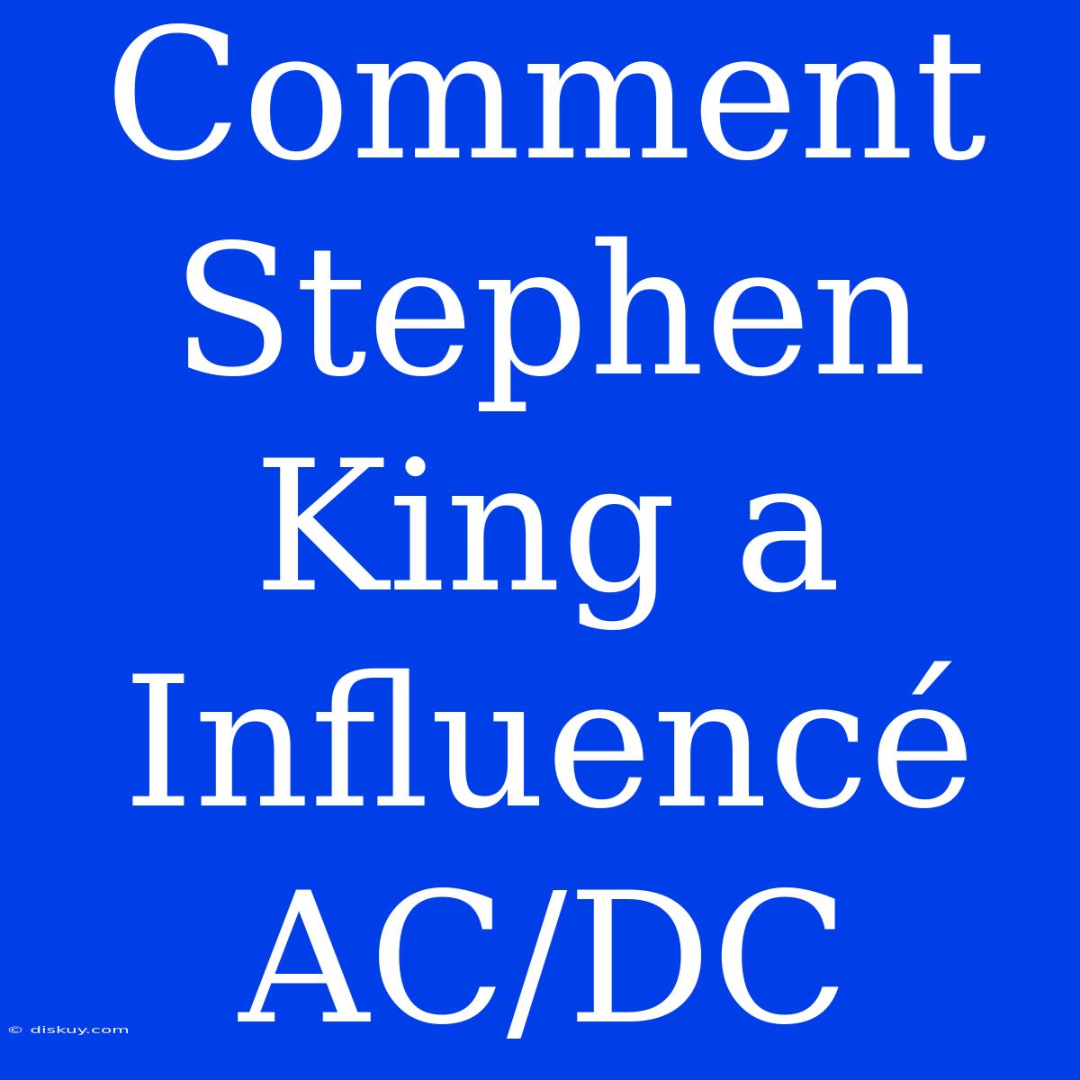 Comment Stephen King A Influencé AC/DC