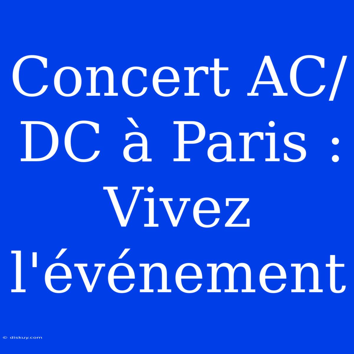 Concert AC/DC À Paris : Vivez L'événement