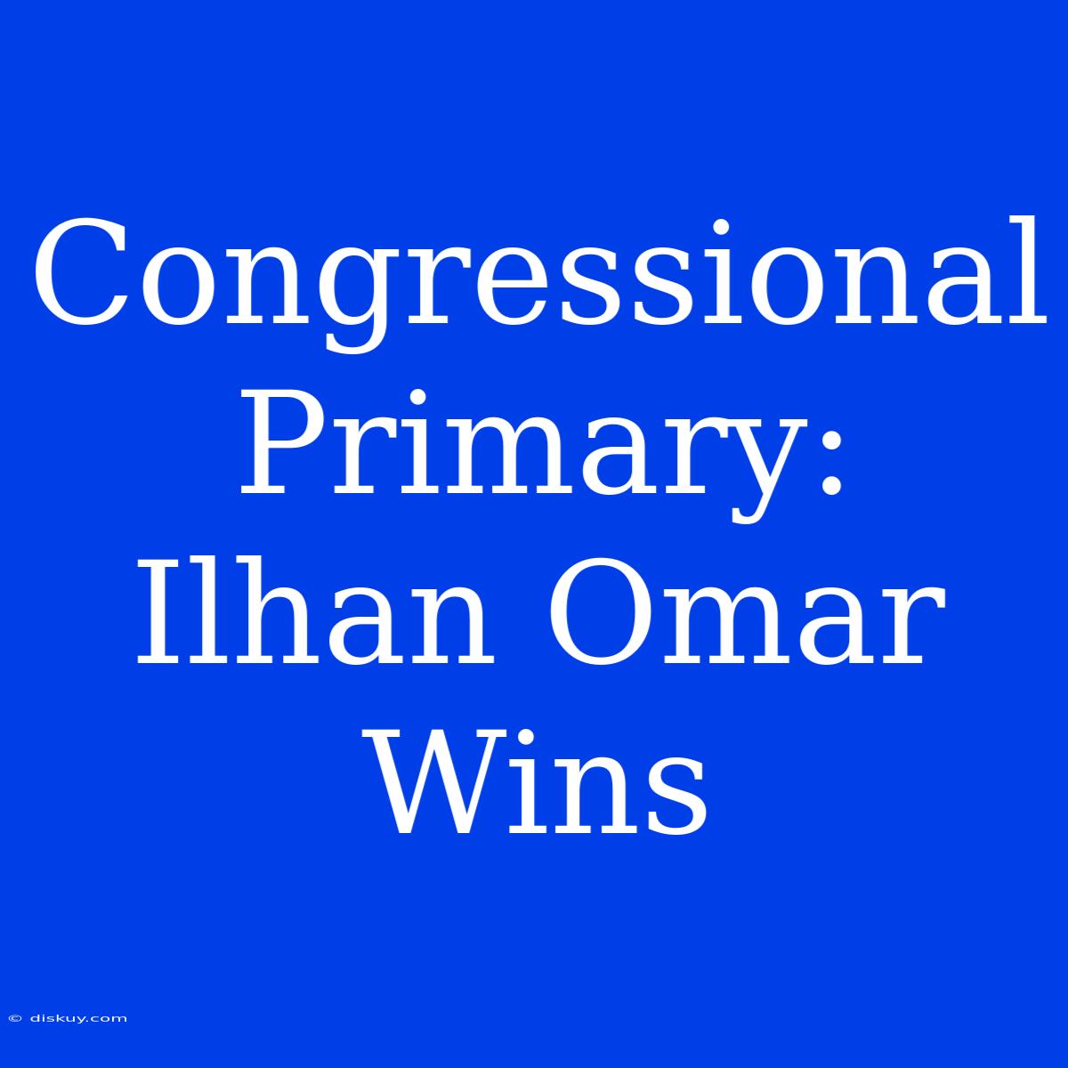 Congressional Primary: Ilhan Omar Wins