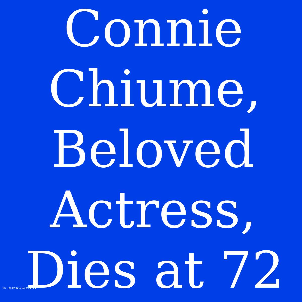 Connie Chiume, Beloved Actress, Dies At 72