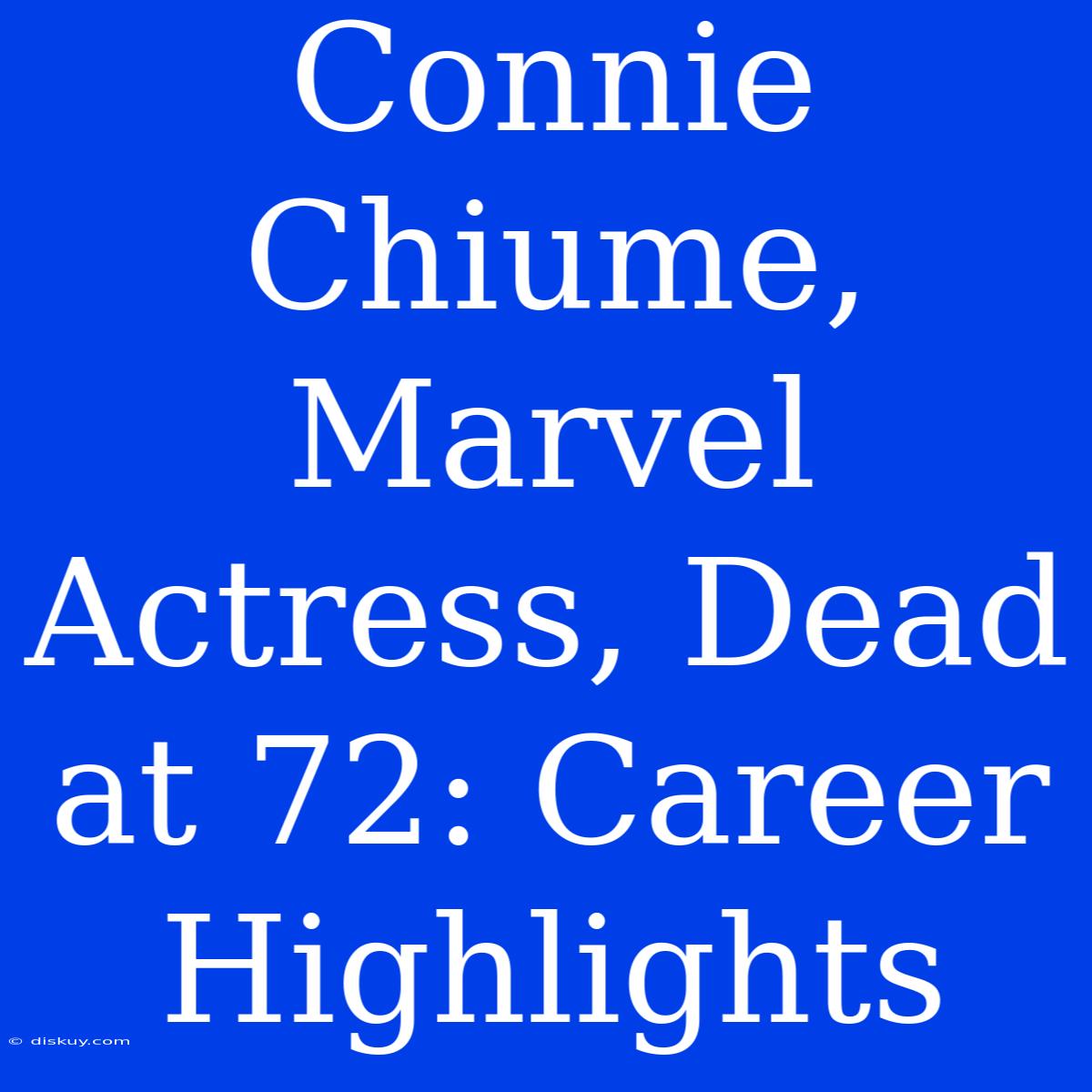 Connie Chiume, Marvel Actress, Dead At 72: Career Highlights