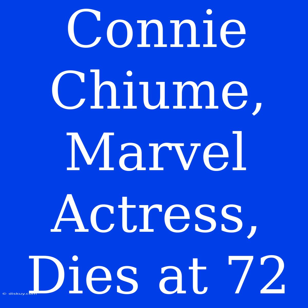 Connie Chiume, Marvel Actress, Dies At 72