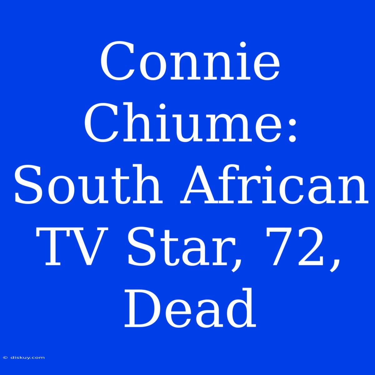 Connie Chiume: South African TV Star, 72, Dead