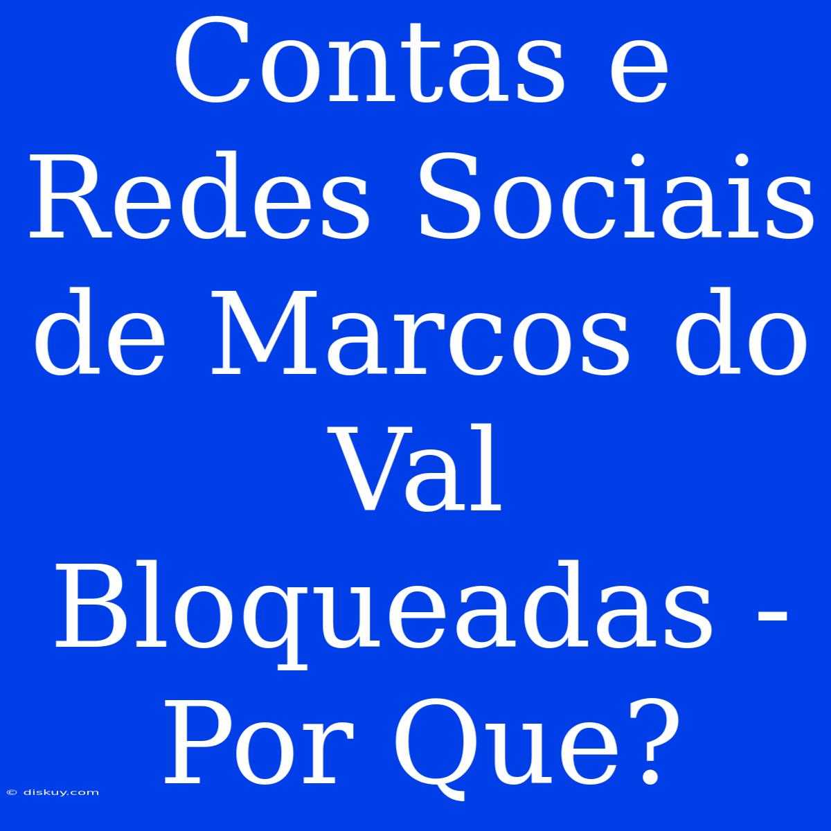 Contas E Redes Sociais De Marcos Do Val Bloqueadas - Por Que?