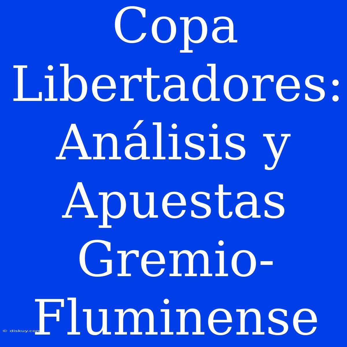 Copa Libertadores: Análisis Y Apuestas Gremio-Fluminense