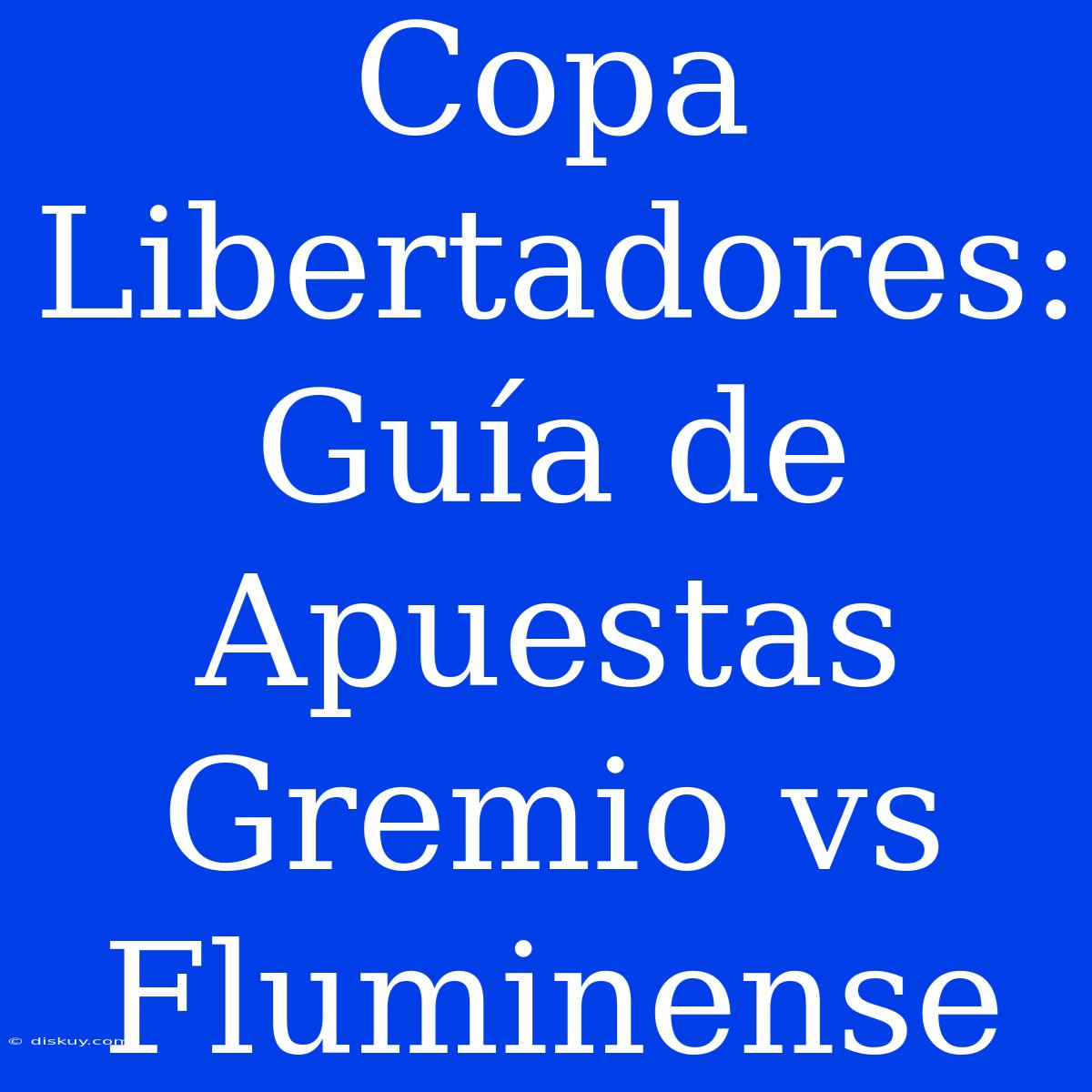 Copa Libertadores: Guía De Apuestas Gremio Vs Fluminense