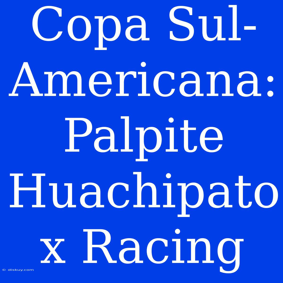 Copa Sul-Americana: Palpite Huachipato X Racing