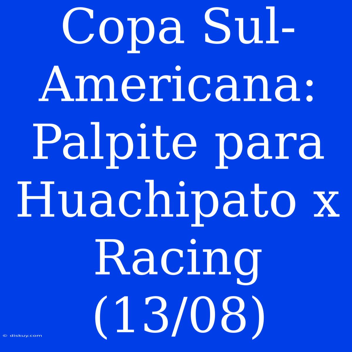 Copa Sul-Americana: Palpite Para Huachipato X Racing (13/08)