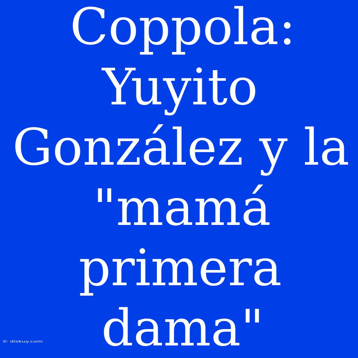 Coppola: Yuyito González Y La 