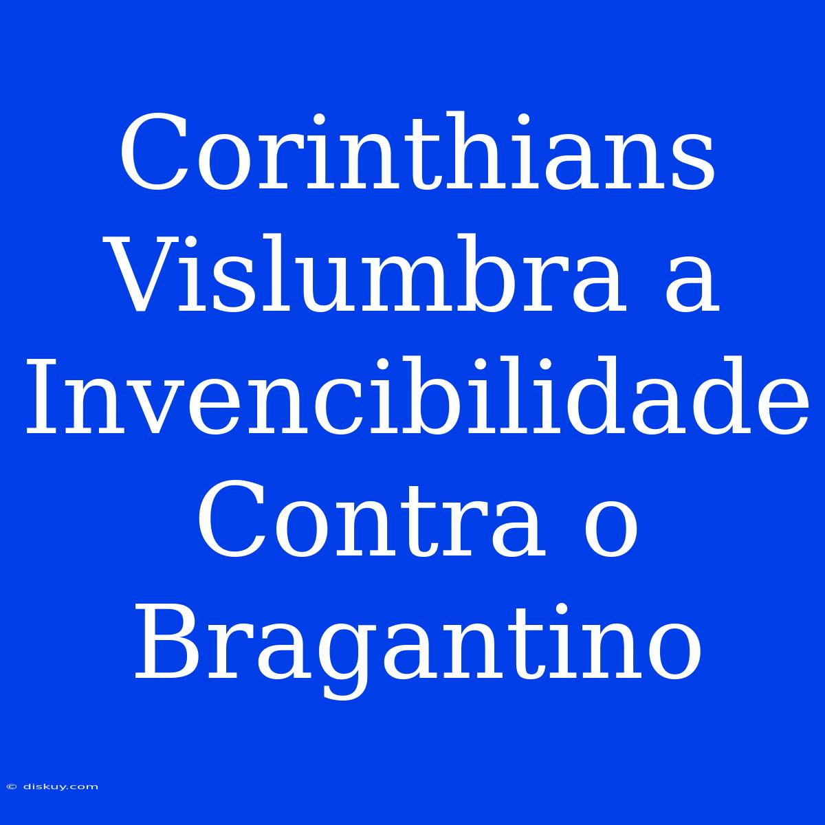 Corinthians Vislumbra A Invencibilidade Contra O Bragantino