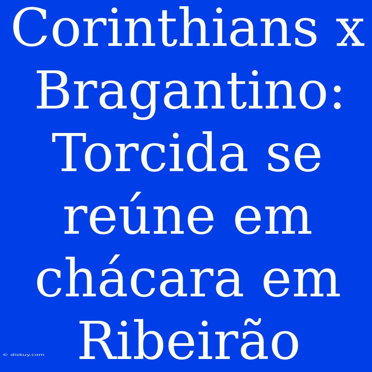 Corinthians X Bragantino: Torcida Se Reúne Em Chácara Em Ribeirão