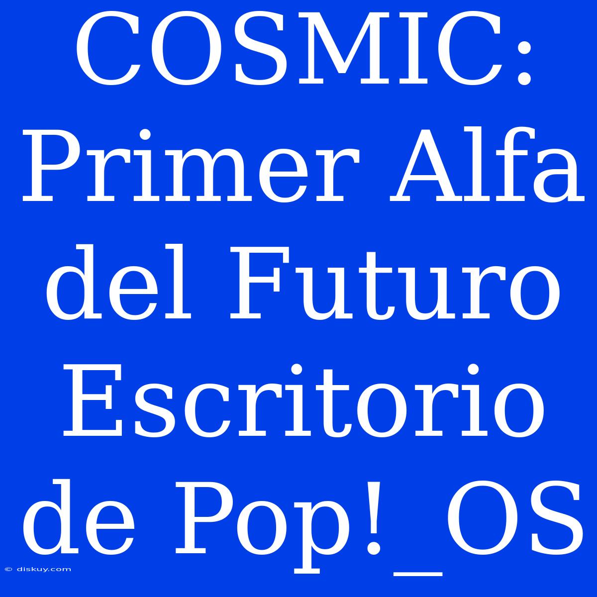 COSMIC: Primer Alfa Del Futuro Escritorio De Pop!_OS