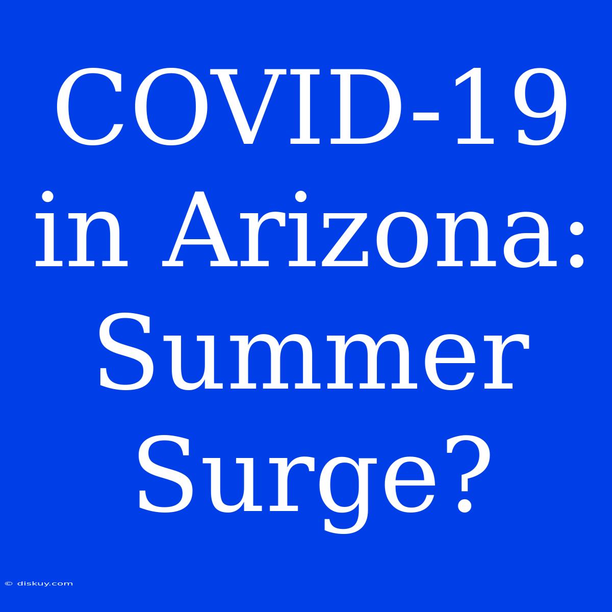 COVID-19 In Arizona: Summer Surge?