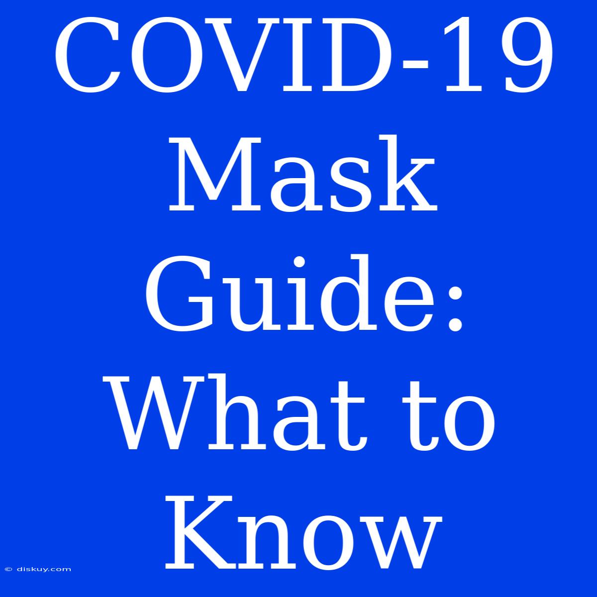 COVID-19 Mask Guide: What To Know