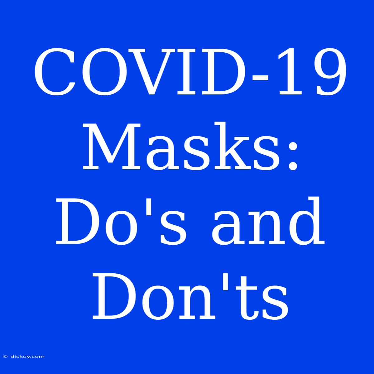 COVID-19 Masks: Do's And Don'ts