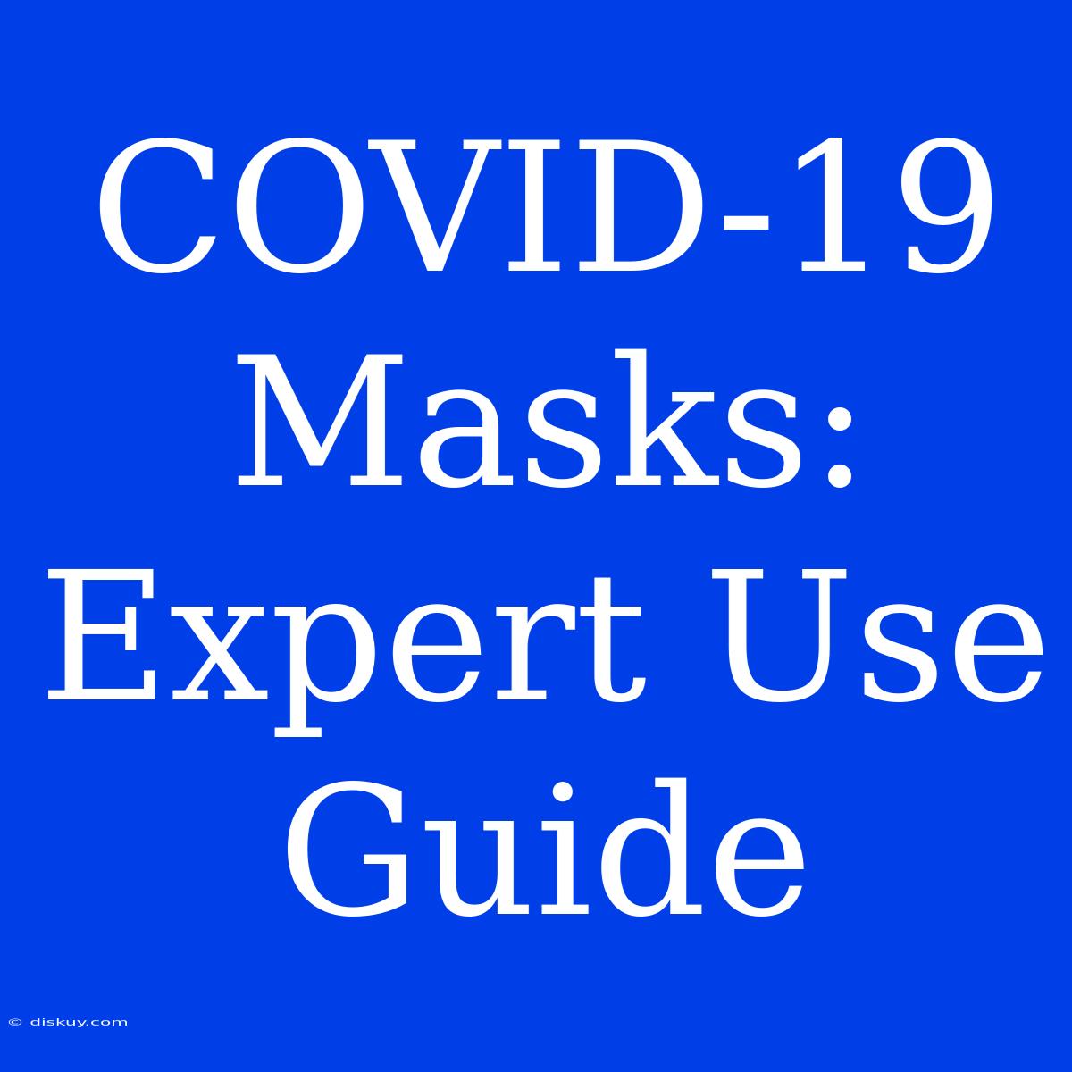 COVID-19 Masks:  Expert Use Guide