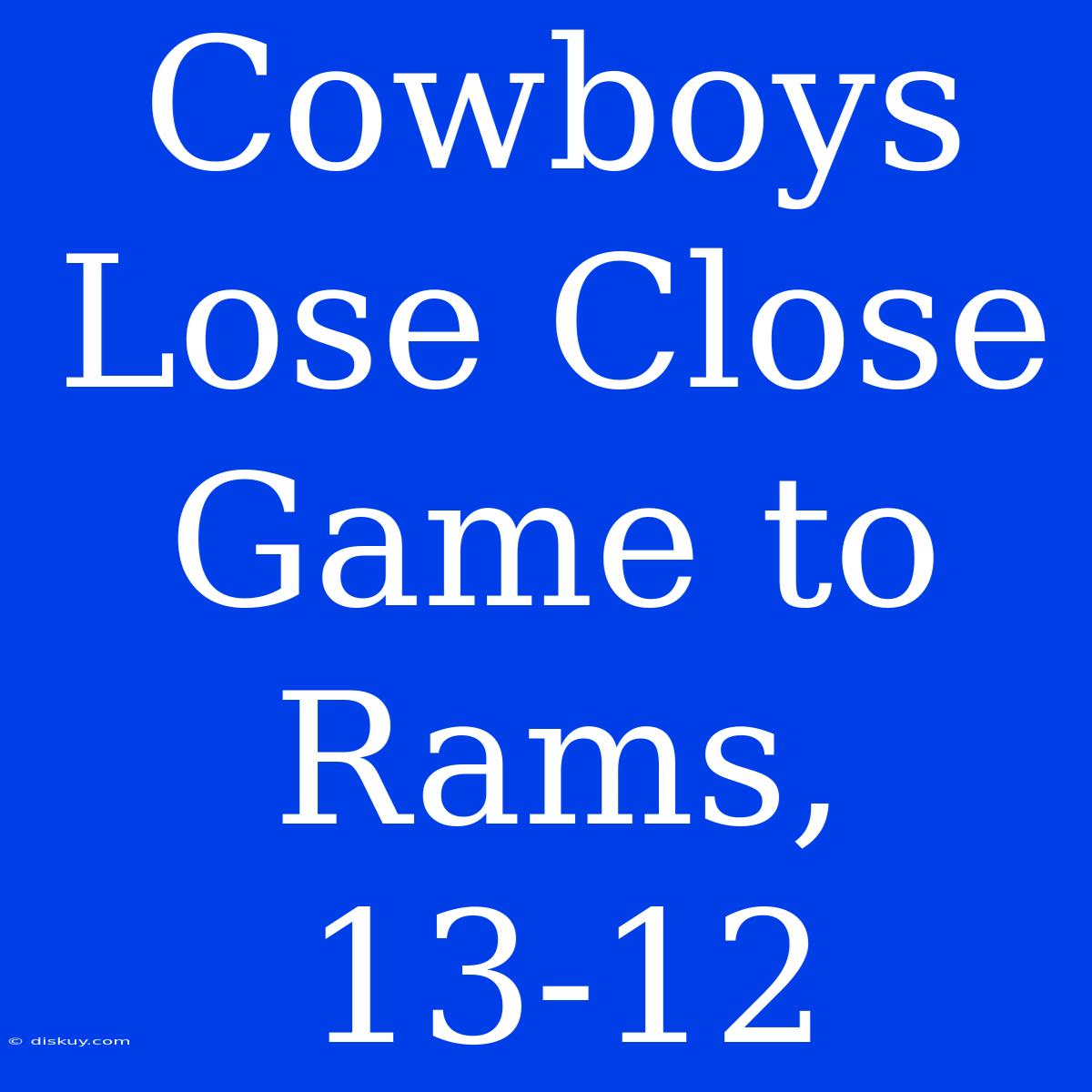 Cowboys Lose Close Game To Rams, 13-12