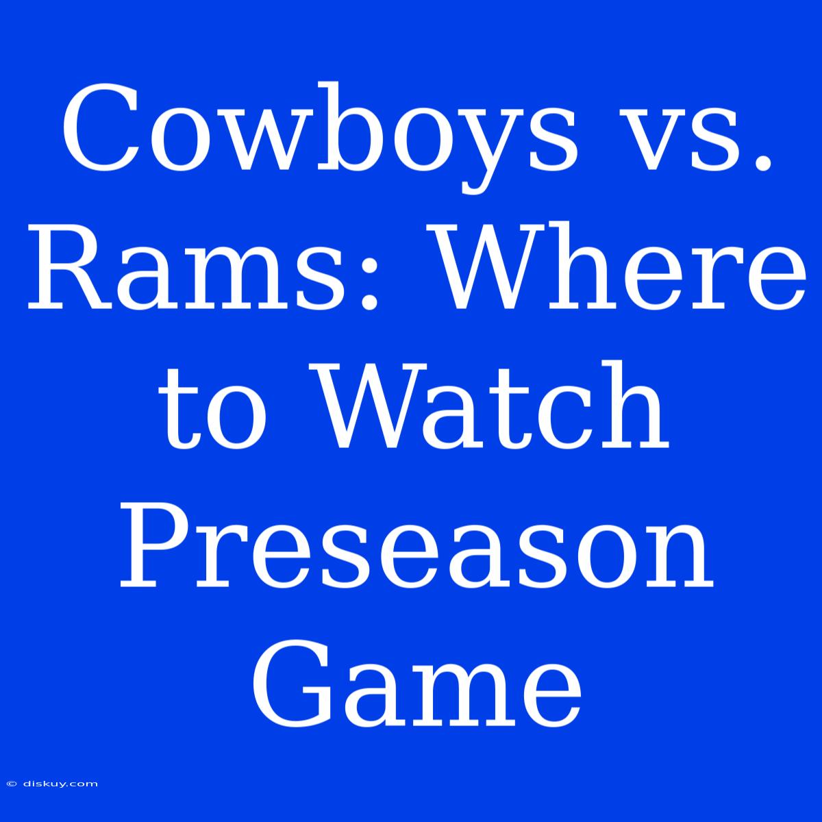 Cowboys Vs. Rams: Where To Watch Preseason Game