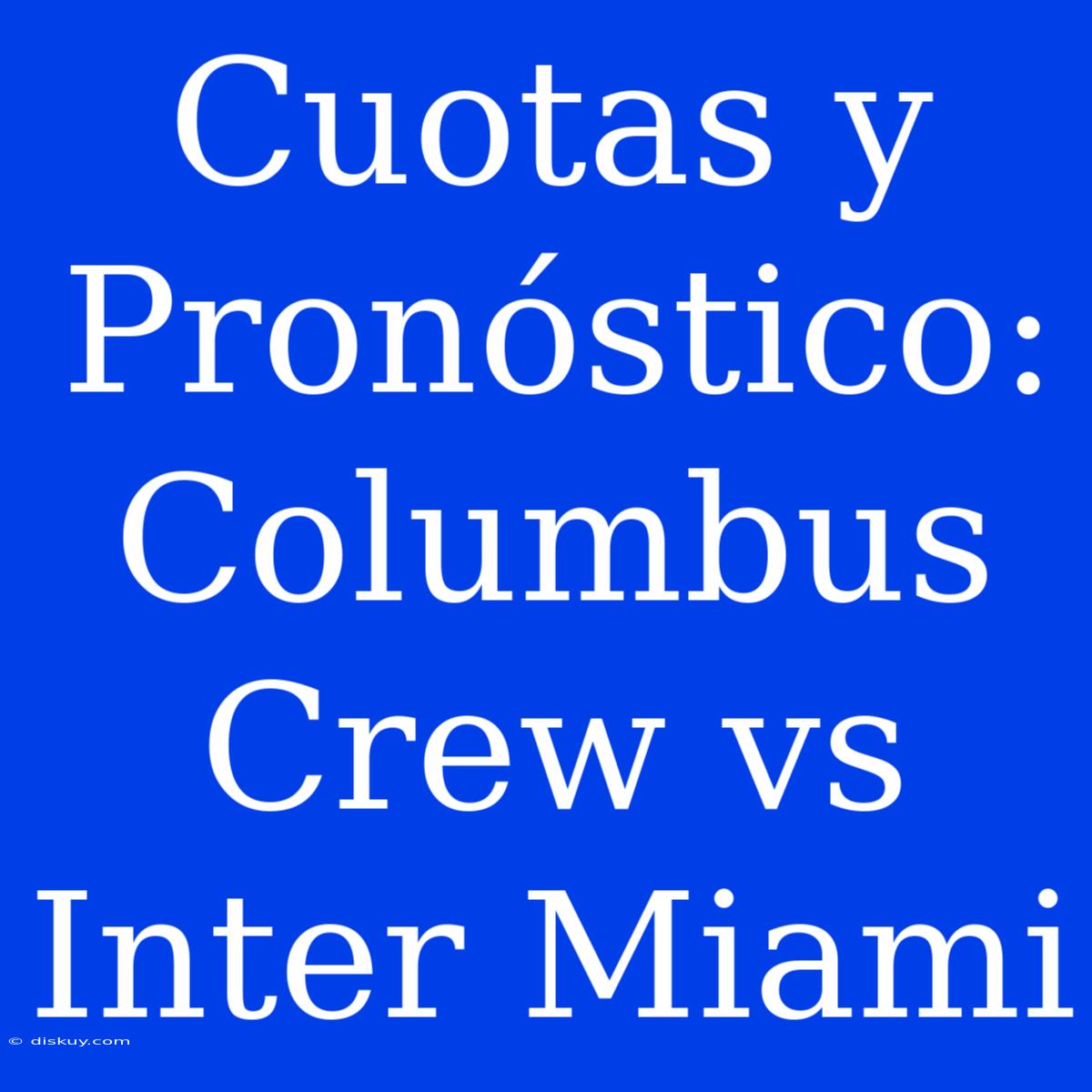 Cuotas Y Pronóstico: Columbus Crew Vs Inter Miami