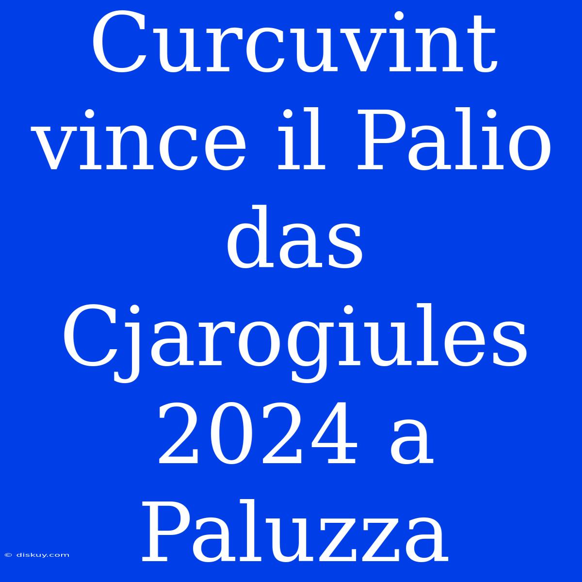 Curcuvint Vince Il Palio Das Cjarogiules 2024 A Paluzza