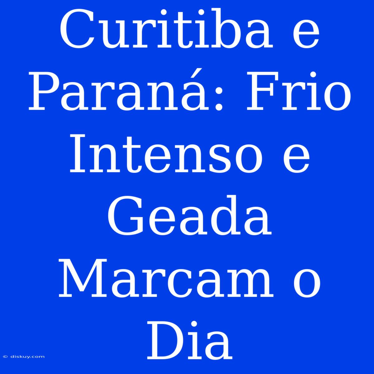 Curitiba E Paraná: Frio Intenso E Geada Marcam O Dia