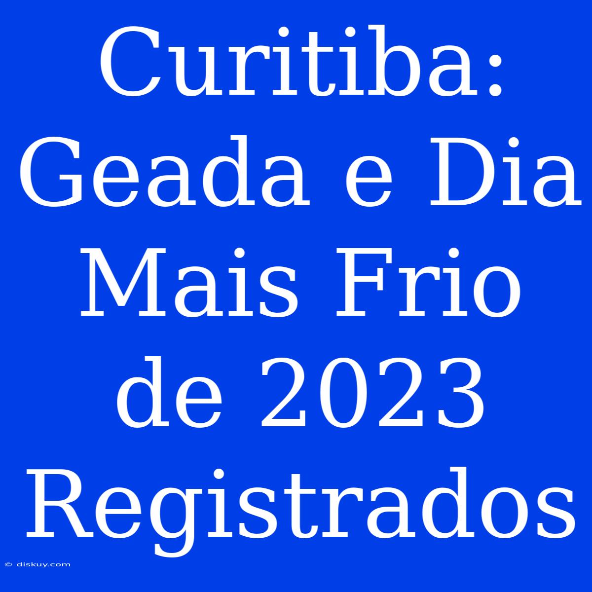 Curitiba: Geada E Dia Mais Frio De 2023 Registrados