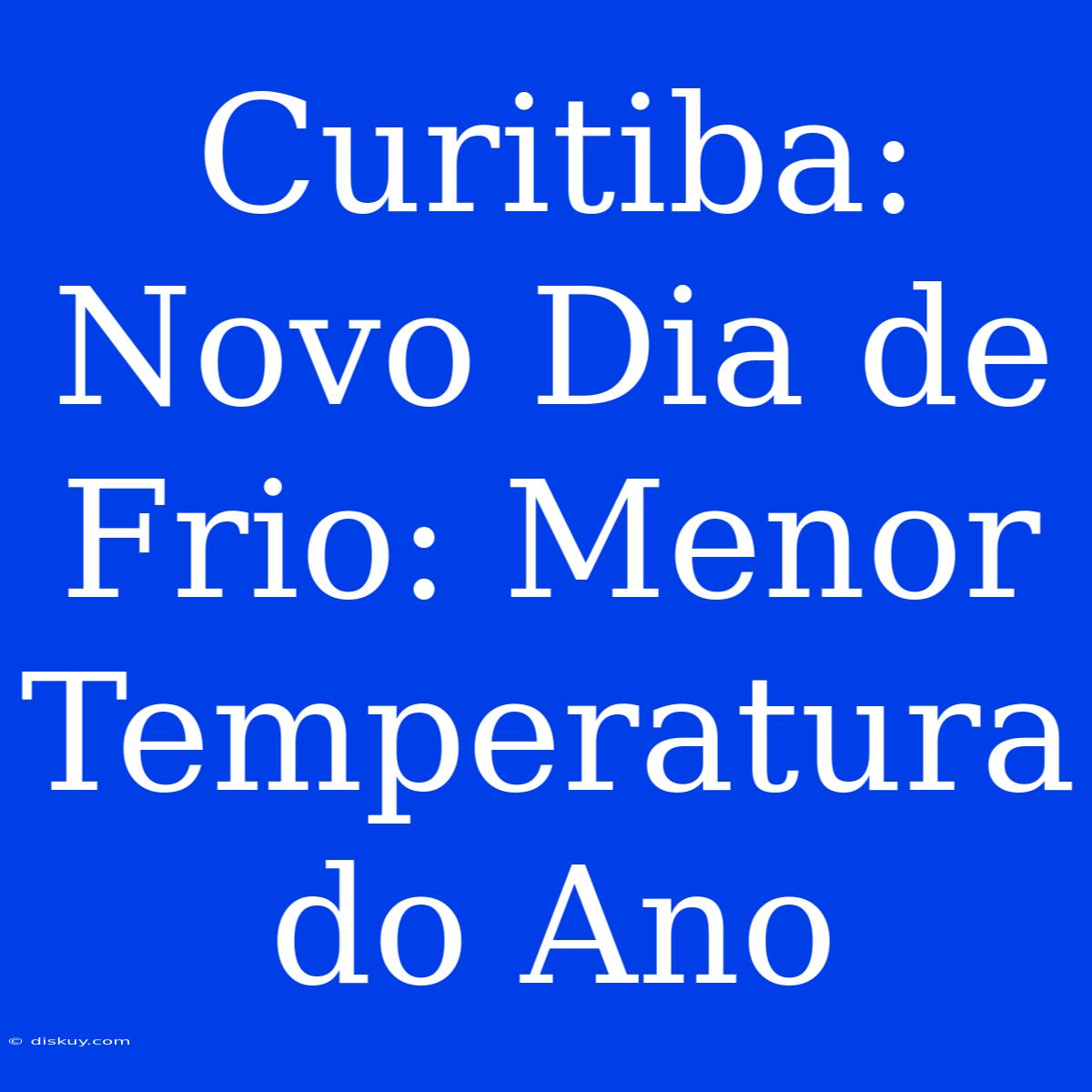 Curitiba: Novo Dia De Frio: Menor Temperatura Do Ano