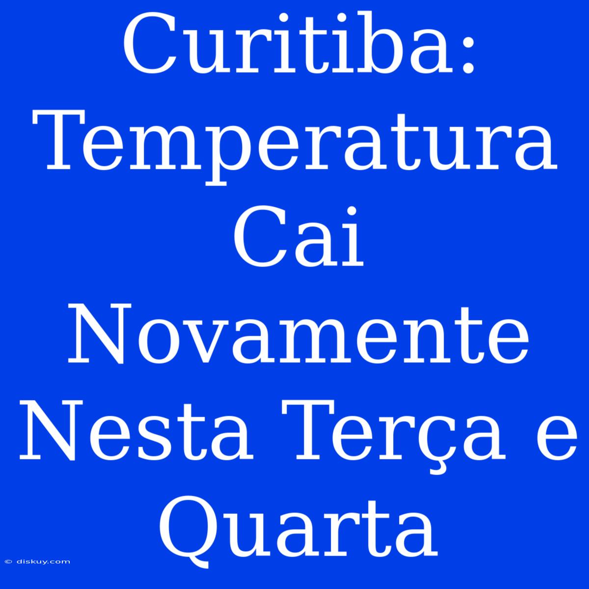 Curitiba: Temperatura Cai Novamente Nesta Terça E Quarta