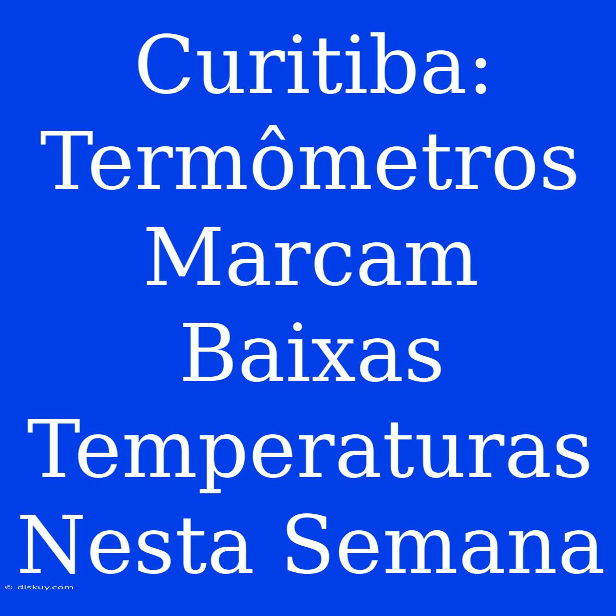 Curitiba: Termômetros Marcam Baixas Temperaturas Nesta Semana