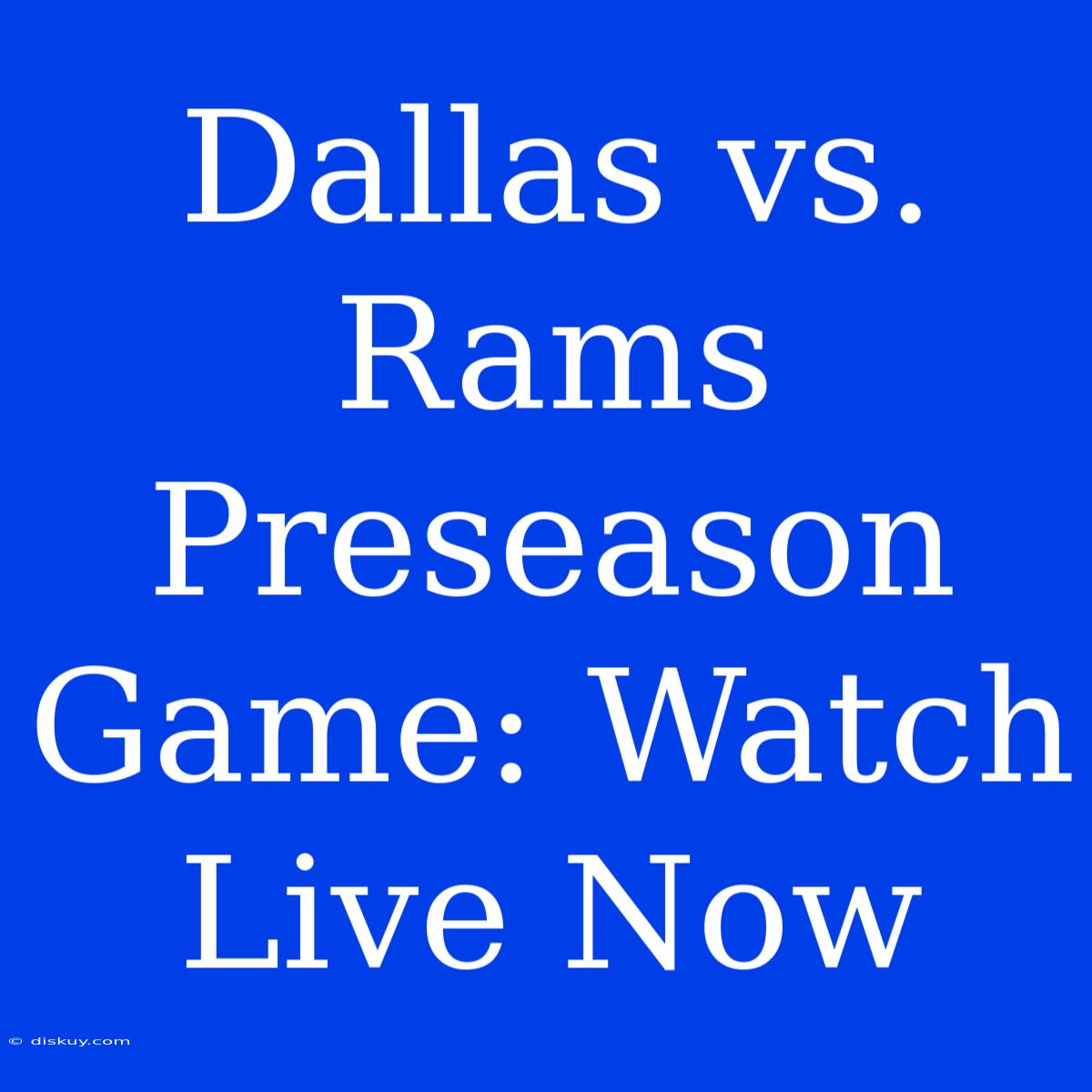 Dallas Vs. Rams Preseason Game: Watch Live Now