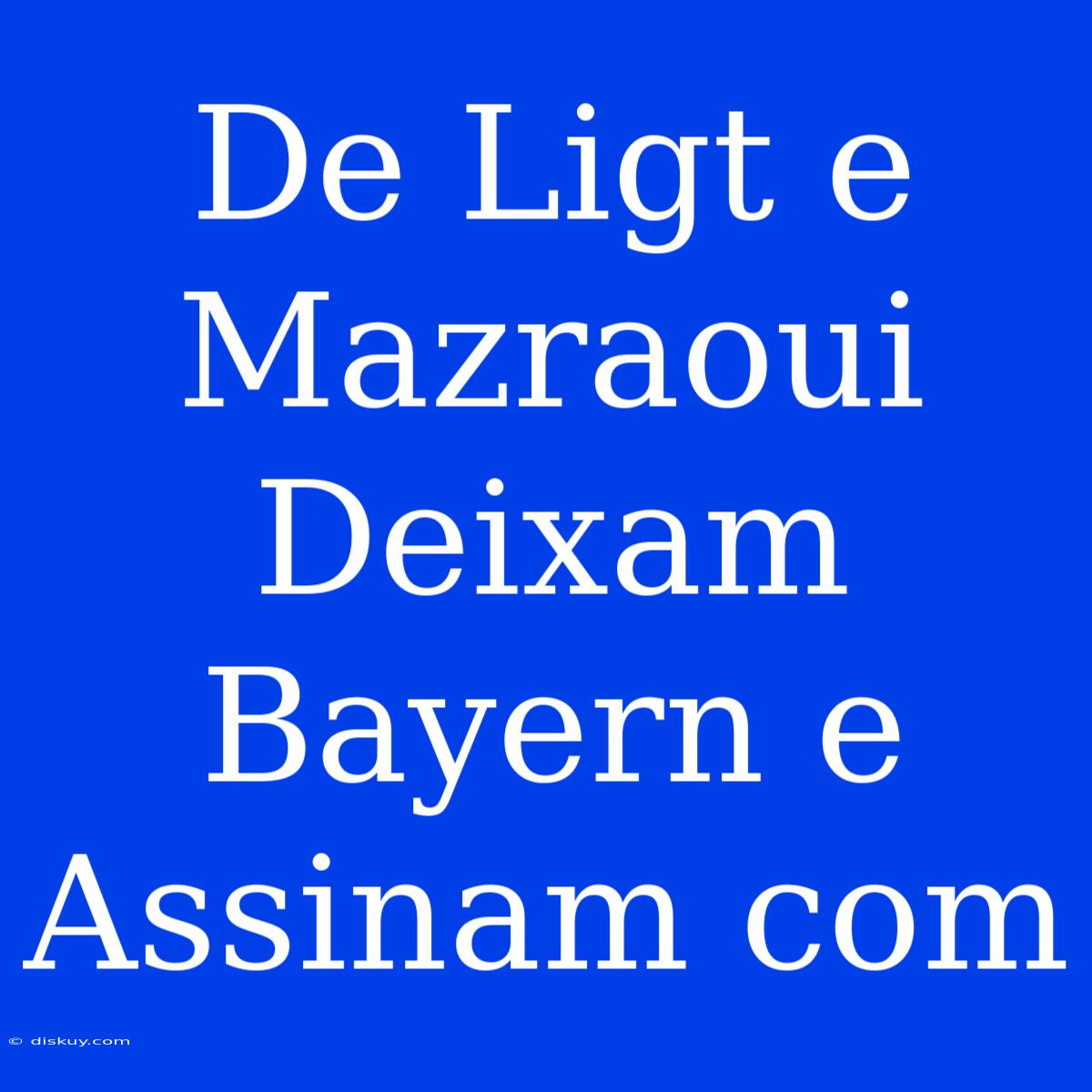 De Ligt E Mazraoui Deixam Bayern E Assinam Com