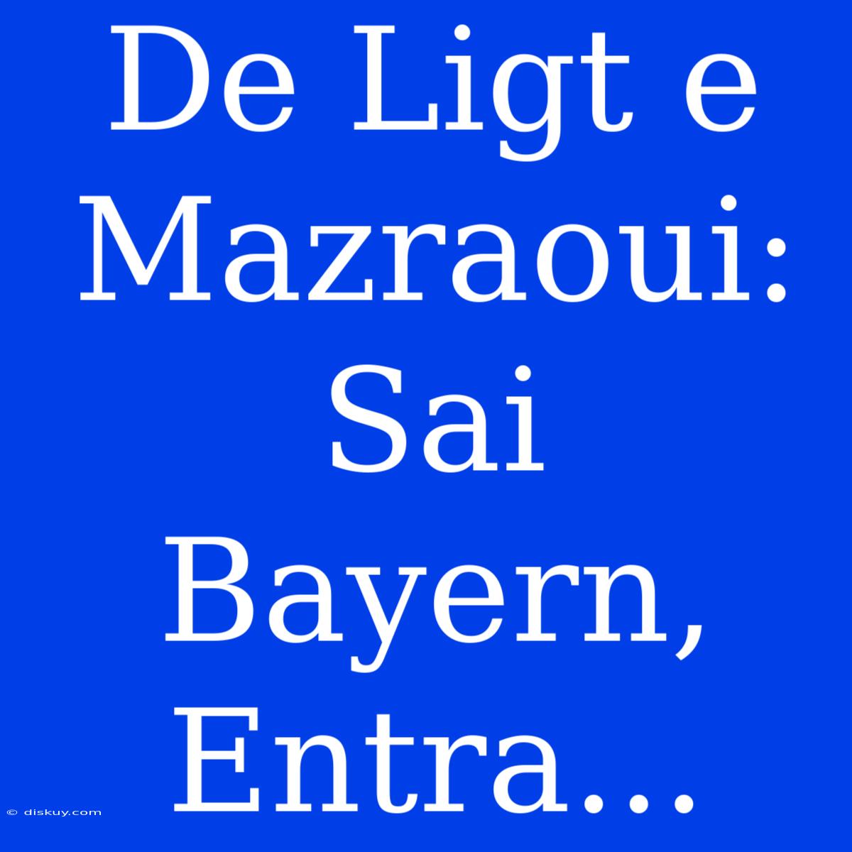 De Ligt E Mazraoui: Sai Bayern, Entra...