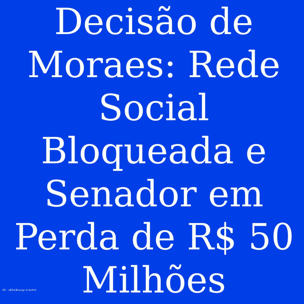 Decisão De Moraes: Rede Social Bloqueada E Senador Em Perda De R$ 50 Milhões