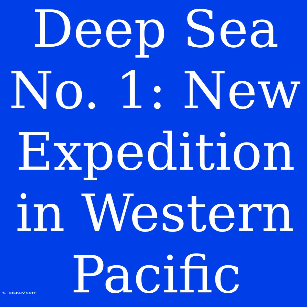 Deep Sea No. 1: New Expedition In Western Pacific