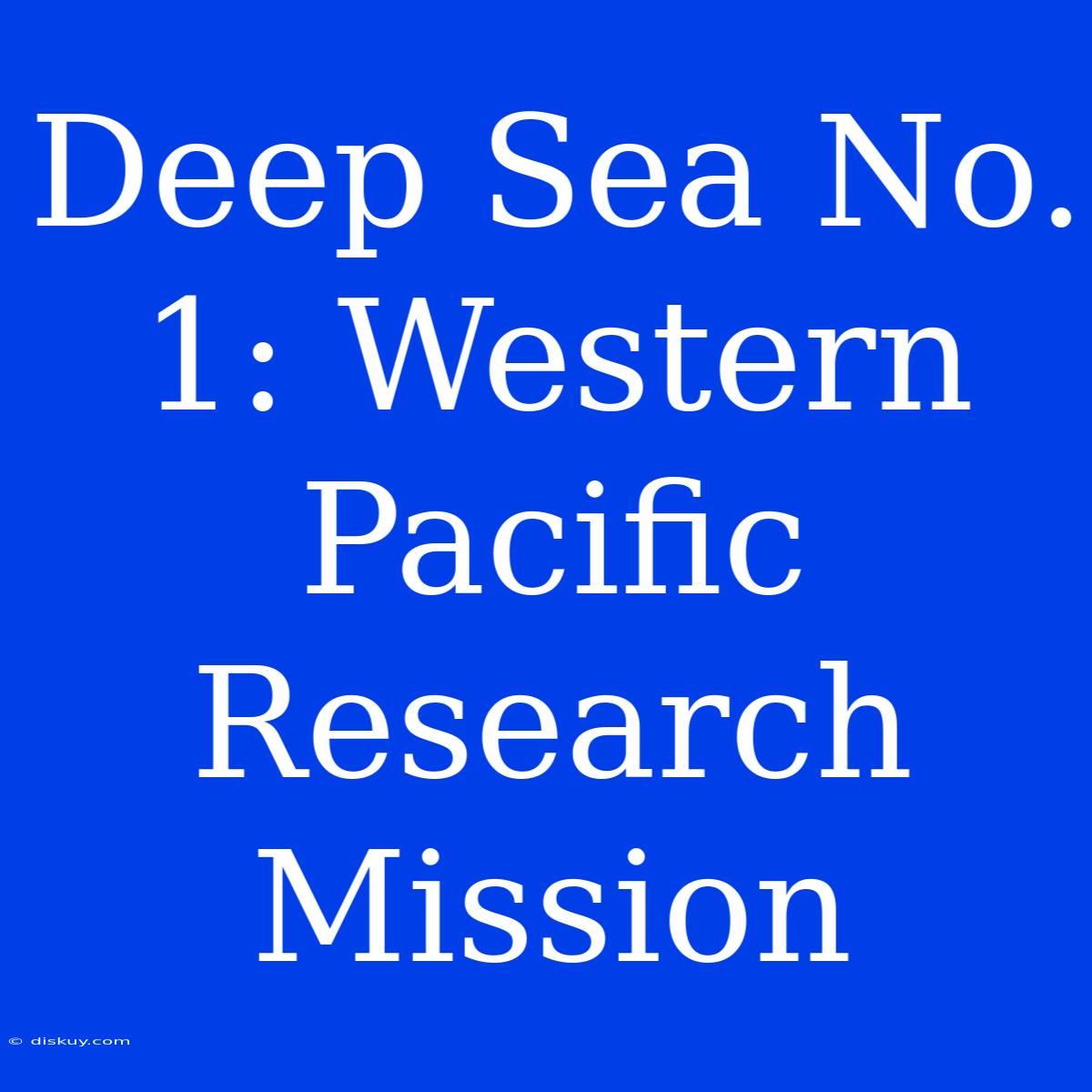 Deep Sea No. 1: Western Pacific Research Mission