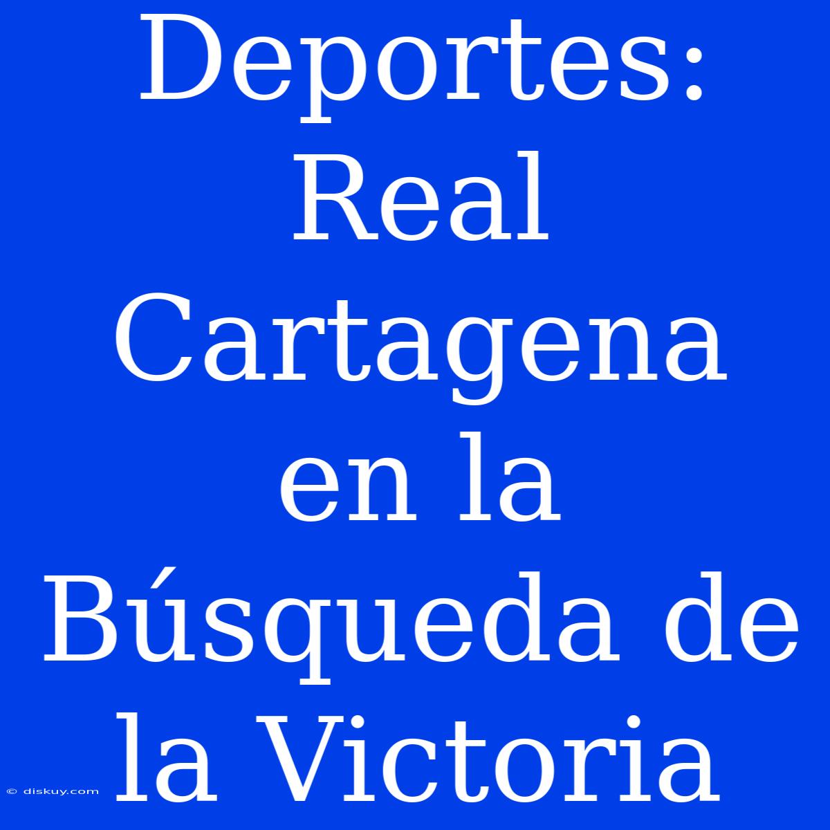 Deportes: Real Cartagena En La Búsqueda De La Victoria