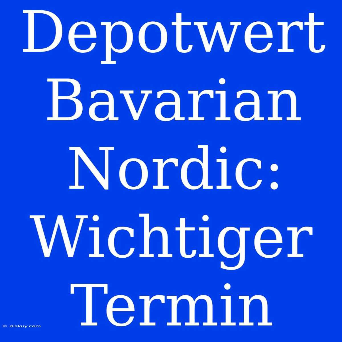 Depotwert Bavarian Nordic: Wichtiger Termin