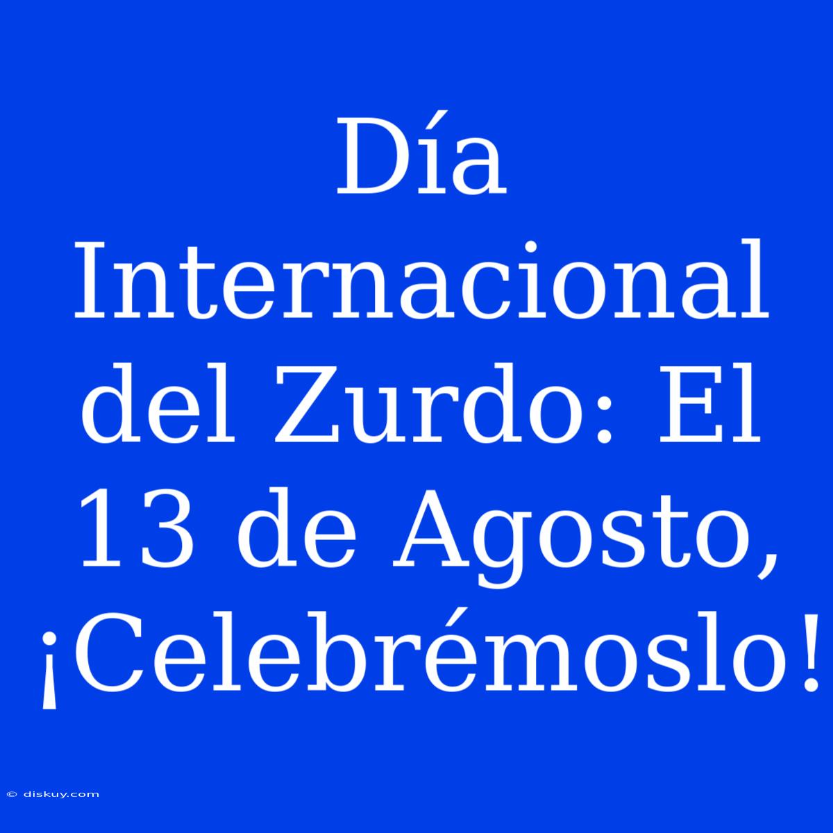 Día Internacional Del Zurdo: El 13 De Agosto, ¡Celebrémoslo!