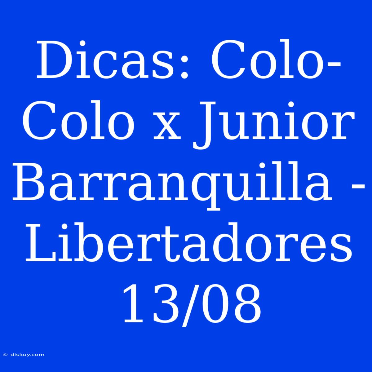 Dicas: Colo-Colo X Junior Barranquilla - Libertadores 13/08