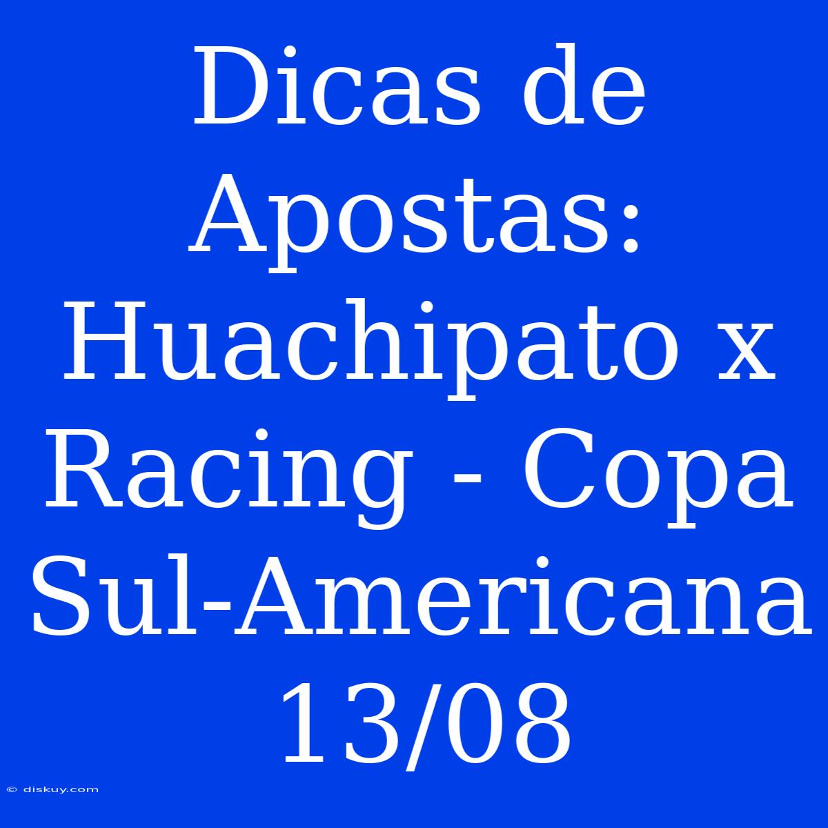 Dicas De Apostas: Huachipato X Racing - Copa Sul-Americana 13/08