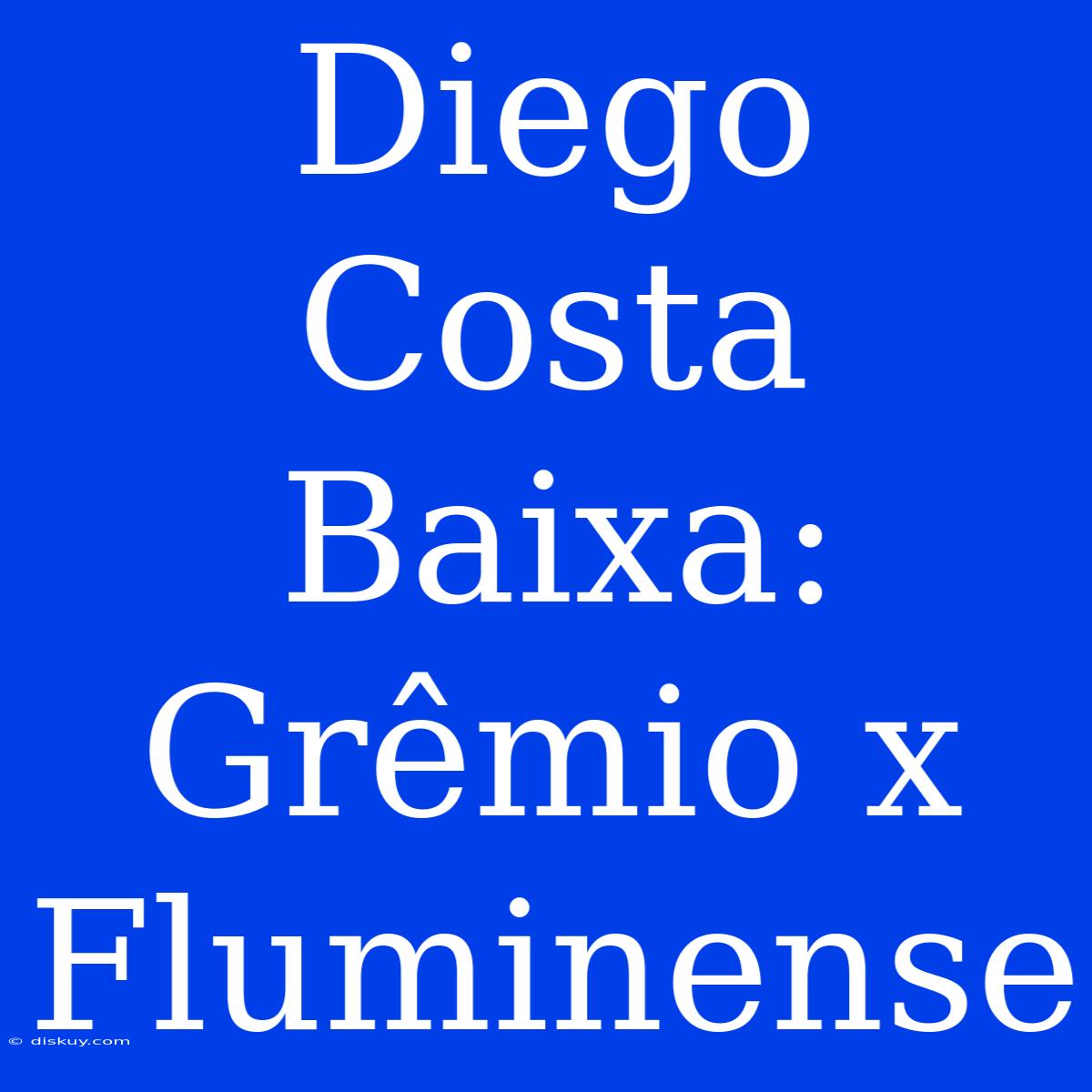 Diego Costa Baixa: Grêmio X Fluminense