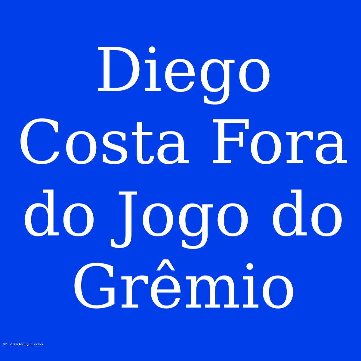 Diego Costa Fora Do Jogo Do Grêmio