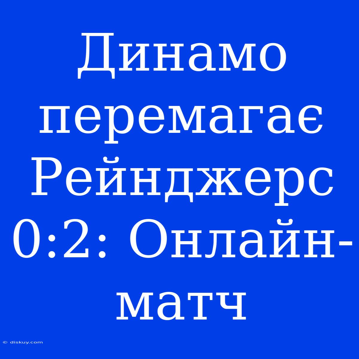 Динамо Перемагає Рейнджерс 0:2: Онлайн-матч