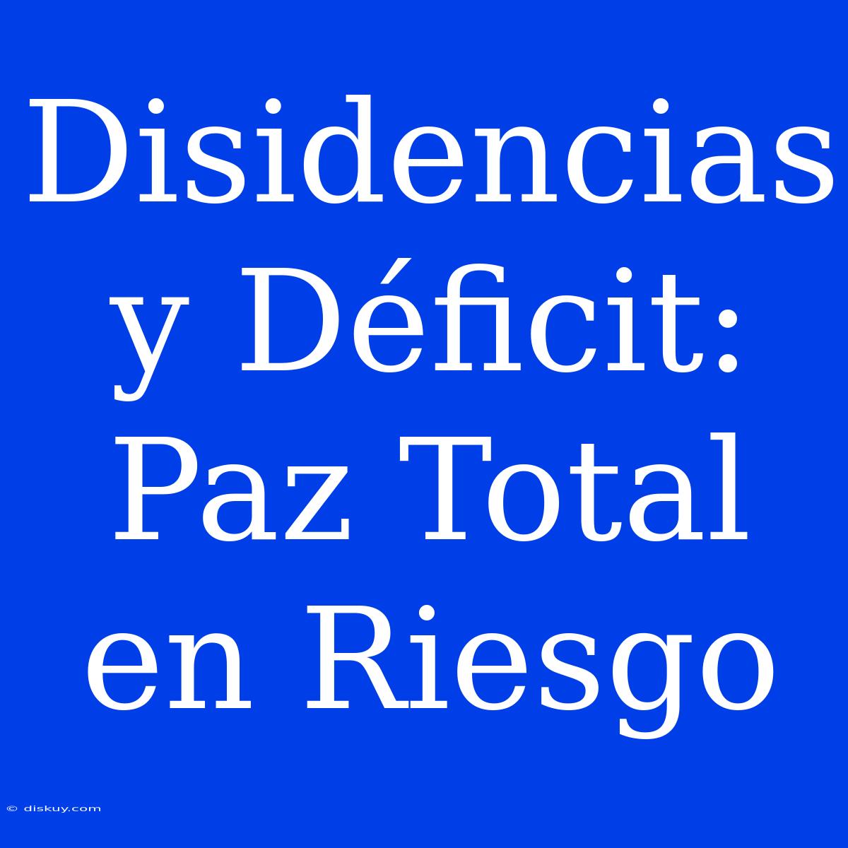 Disidencias Y Déficit: Paz Total En Riesgo