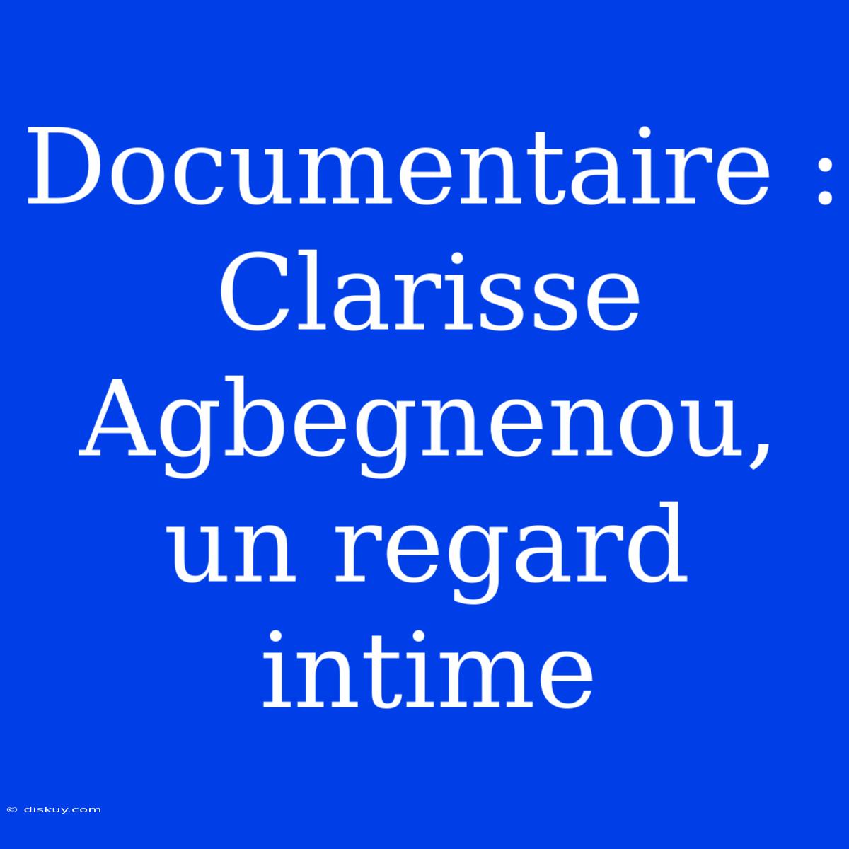 Documentaire : Clarisse Agbegnenou, Un Regard Intime