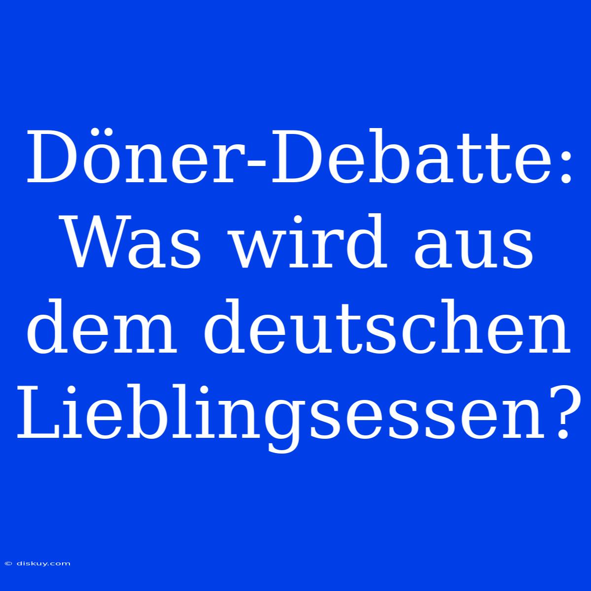 Döner-Debatte: Was Wird Aus Dem Deutschen Lieblingsessen?