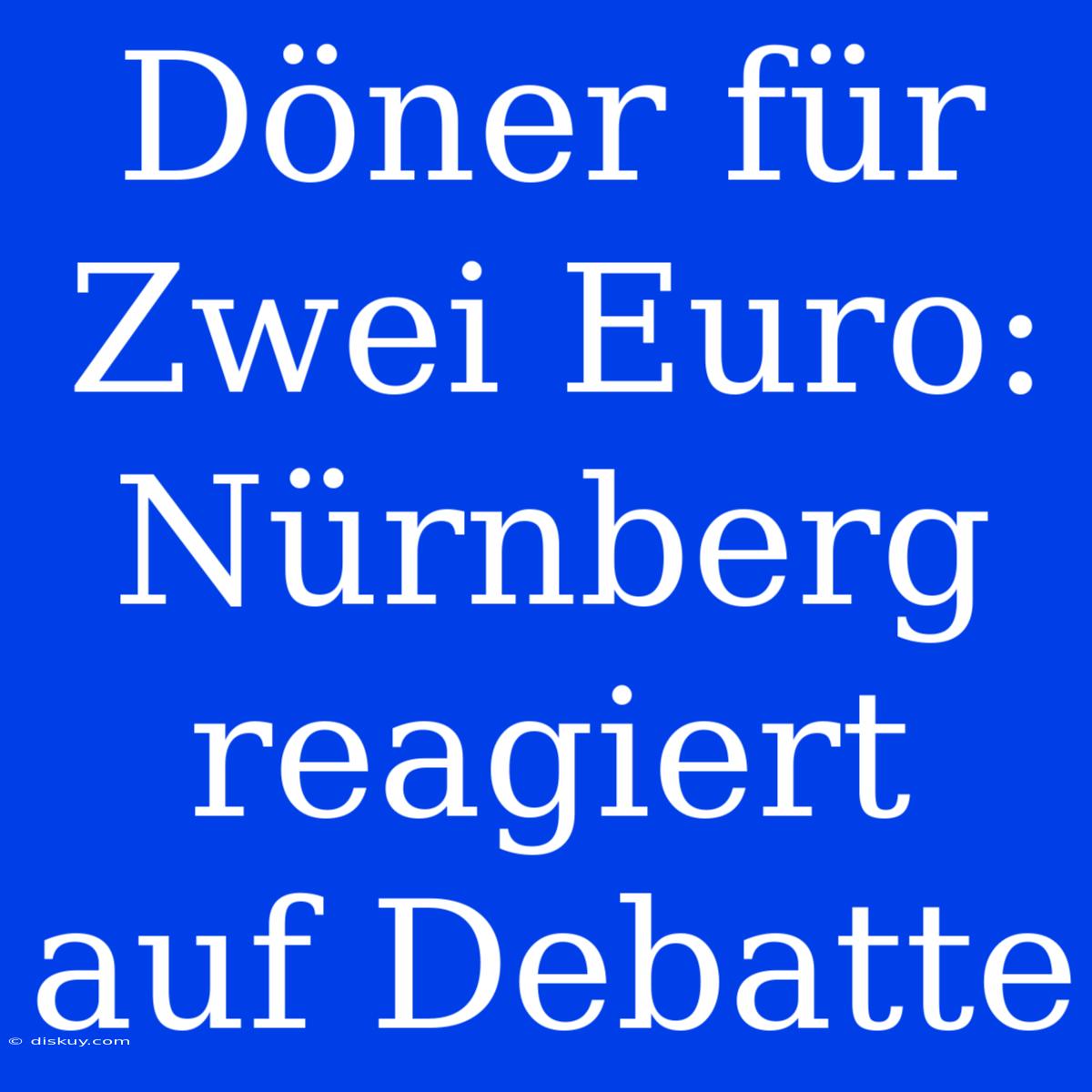 Döner Für Zwei Euro: Nürnberg Reagiert Auf Debatte